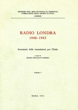 Pubblicazioni degli Archivi di Stato LXXXIX: Radio Londra, 1940-1945. Inventario delle trasmissioni per l&#039;Italia 
