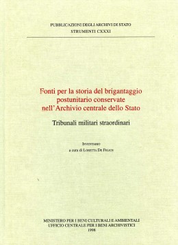 Strumenti CXXXI: Fonti per la storia del brigantaggio postunitario conservate nell&#039;Archivio centrale dello Stato. Tribunali militari straordinari. Inventario