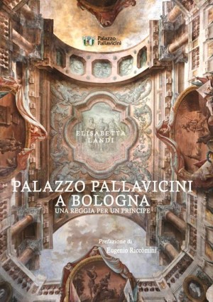 La copertina del libro di Elisabetta Landi, &quot;Palazzo Pallavicini a Bologna. Una reggia per un principe&quot;