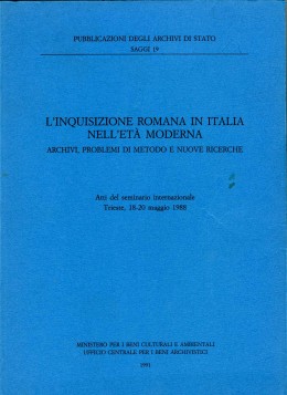 Saggi 19:  L&#039;inquisizione Romana in Italia nell&#039;età moderna. Archivi, problemi di metodo e nuove ricerche. Atti del seminario internazionale, Trieste, 18-20 maggio 1988