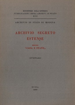Pubblicazioni degli Archivi di Stato XIII: Archivio segreto estense. Sezione &quot;Casa e Stato&quot;. Inventario  
