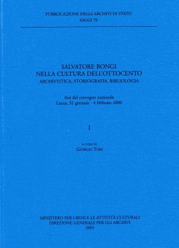 Saggi 76: Salvatore Bongi nella cultura dell&#039;Ottocento. Archivistica, storiografia, bibliologia. Atti del convegno nazionale, Lucca, 31 gennaio - 4 febbraio 2000