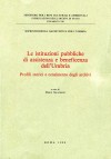Strumenti CVIII:  Le istituzioni pubbliche di assistenza e beneficenza dell&#039;Umbria. Profili storici e censimento degli archivi,