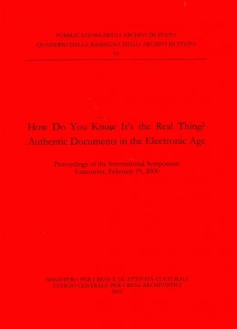 Quaderni della RAS 93: How Do You Know It&#039;s the Real Thing? Authentic Documents in the Electronic Age. Proceedings of the International Symposium, Vancouver, February 19, 2000